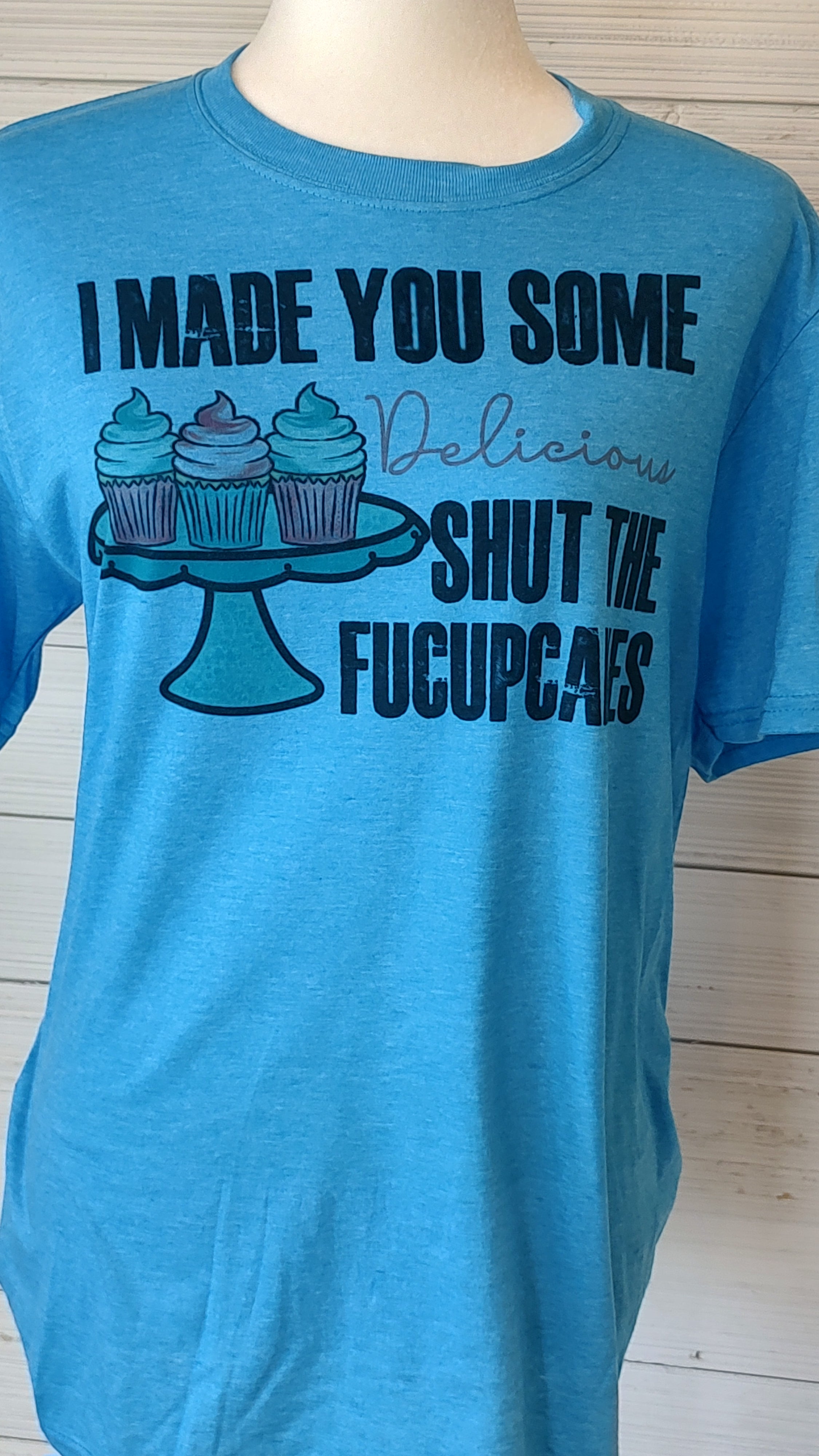 I made you some delicious shut the FucupcakesT-Shirt